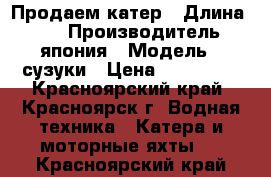 Продаем катер › Длина ­ 23 › Производитель ­ япония › Модель ­ сузуки › Цена ­ 950 000 - Красноярский край, Красноярск г. Водная техника » Катера и моторные яхты   . Красноярский край